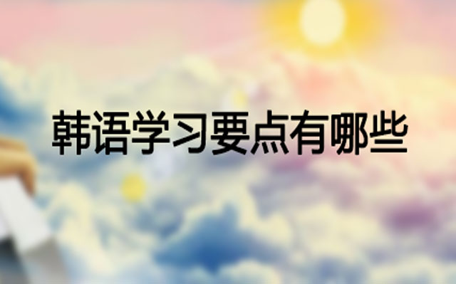 韩语学习有哪些要点,听听米欧怎么说 韩语学习有哪些要点,听听米欧怎么说