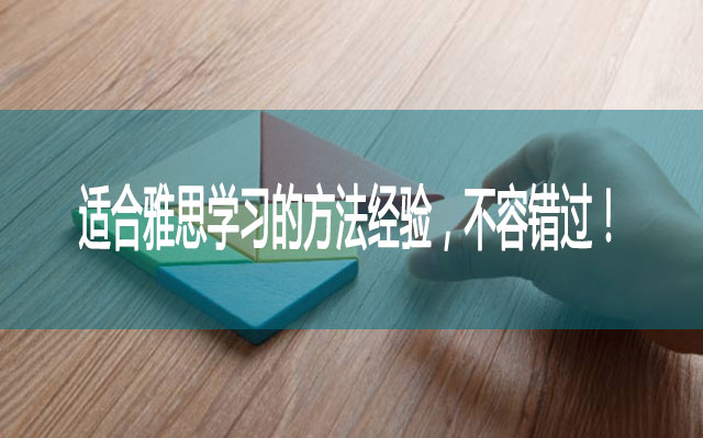 适合雅思学习的方法经验,不容错过! 适合雅思学习的方法经验,不容错过!