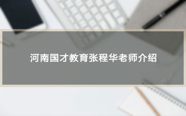 河南国才教育张程华老师介绍