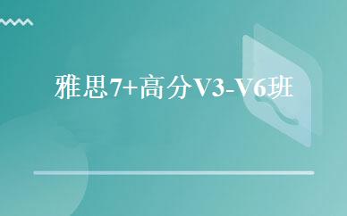 雅思7+高分V3-V6班 