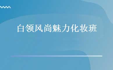 白领风尚魅力化妆班 