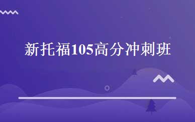 新托福105高分冲刺班 