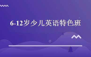 6-12岁少儿英语特色班 