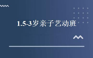 1.5-3岁亲子艺动班 