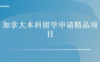 加拿大本科留学申请精品项目 
