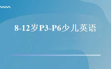 8-12岁P3-P6少儿英语班 