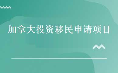 加拿大投资移民申请项目 