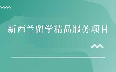 新西兰留学精品服务项目 