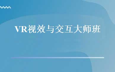 VR视效与交互大师班 