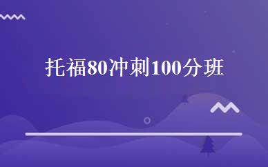 托福80冲刺100分班 