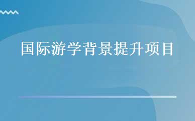 国际游学背景提升项目 