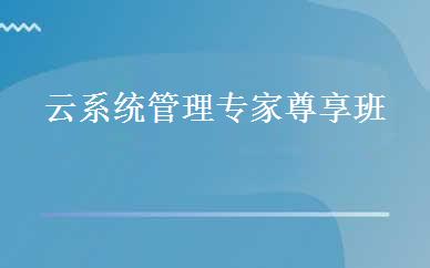 云系统管理专家尊享班 