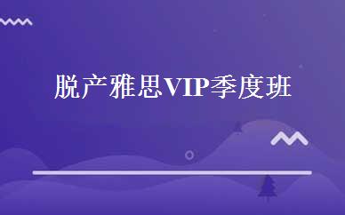 脱产雅思VIP季度班 