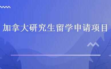 加拿大研究生留学申请项目 