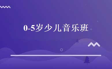 0-5岁少儿音乐班 