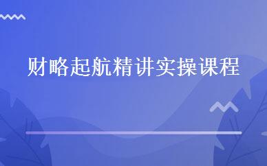 财略起航精讲实操课程 