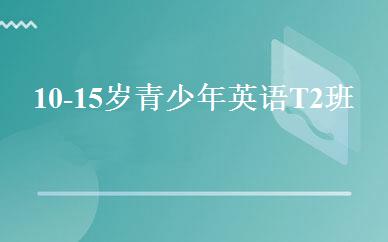10-15岁青少年英语T2班 