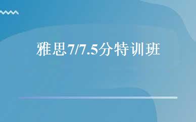 雅思7/7.5分特训班 