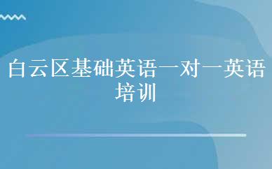 白云区基础英语一对一英语培训班课程