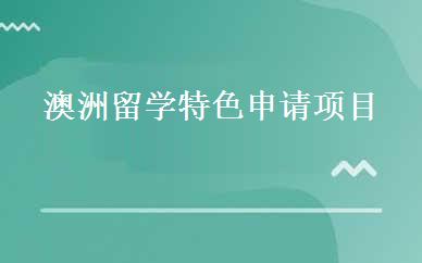 澳洲留学特色申请项目 