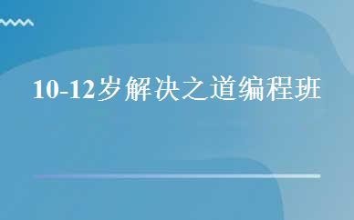 10-12岁解决之道编程班 