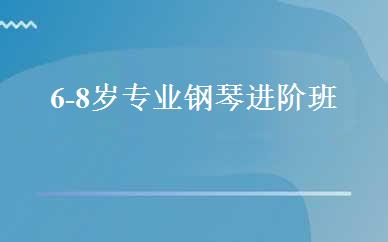 6-8岁专业钢琴进阶班 