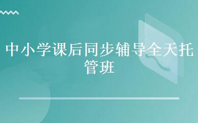 中小学课后同步辅导全天托管班 