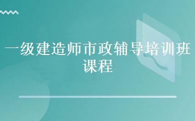 一级建造师市政辅导培训班课程