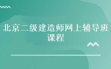 北京二级建造师网上辅导班课程