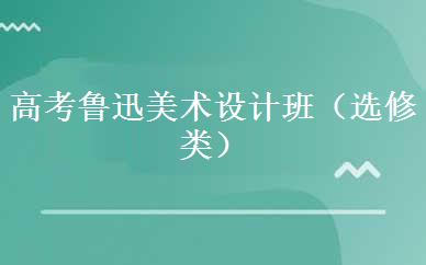 高考鲁迅美术设计班（选修类）课程