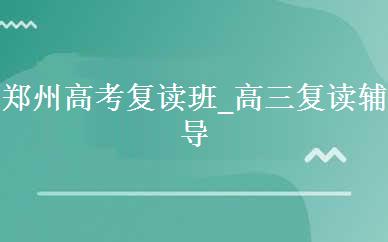 郑州高考复读班_高三复读辅导班