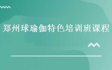 郑州球瑜伽特色培训班课程