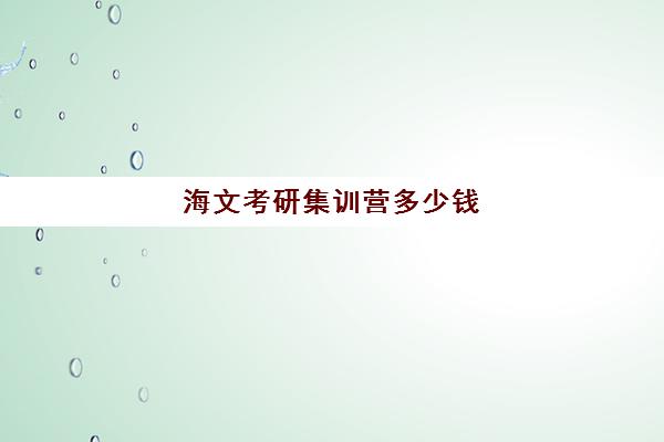 海文考研集训营多少钱 报班大概费用