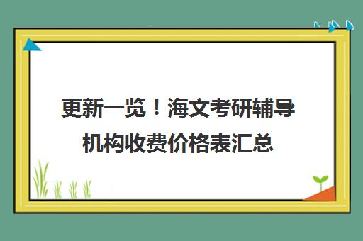 更新一览！海文考研辅导机构收费价格表汇总