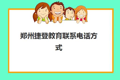 郑州捷登教育联系电话方式
