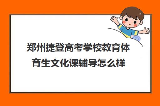 郑州捷登高考学校教育体育生文化课辅导怎么样