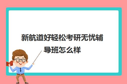 新航道好轻松考研无忧辅导班怎么样