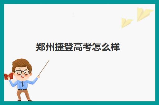 郑州捷登高考怎么样 评价好不好