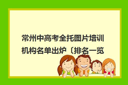 常州中高考全托图片培训机构名单出炉〔排名一览〕 常州中高考全托图片培训机构名单出炉〔排名一览〕