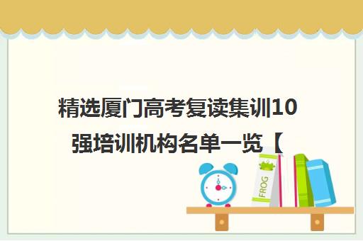 精选厦门高考复读集训10强培训机构名单一览【2024必看指南】
