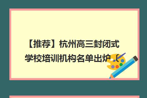 【推荐】杭州高三封闭式学校培训机构名单出炉〔精选机构一览〕