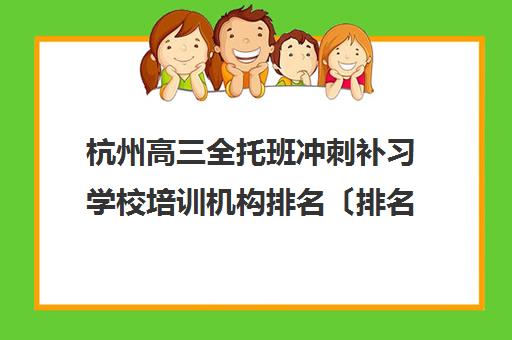 杭州高三全托班冲刺补习学校培训机构排名〔排名一览〕