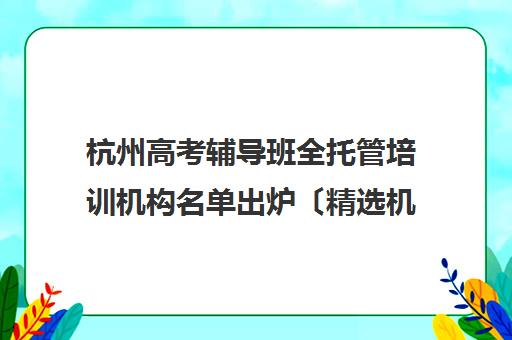 杭州高考辅导班全托管培训机构名单出炉〔精选机构一览〕