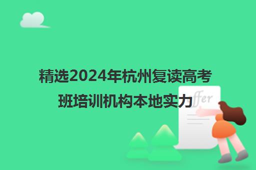 精选2024年杭州复读高考班培训机构本地实力排名一览表〔精选机构一览〕