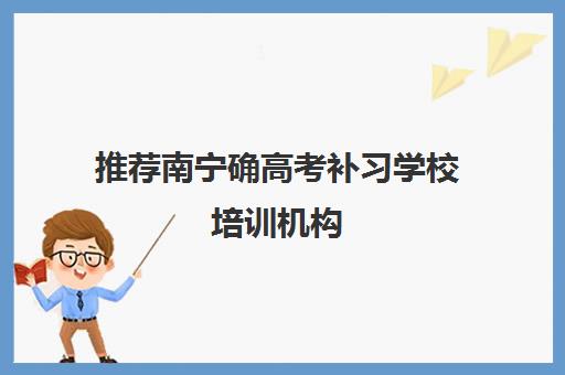 推荐南宁确高考补习学校培训机构(十佳排名推荐)〔精选机构一览〕