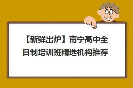 【新鲜出炉】南宁高中全日制培训班精选机构推荐名单