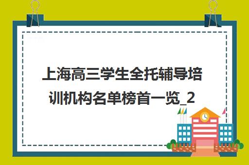 上海高三学生全托辅导培训机构名单榜首一览_2024必看指南