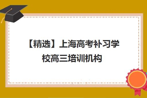【精选】上海<a href='https://www.haoxue360.com/xuexiaosp/109_0' target='_blank' class='titleblack' title='高考'>高考</a>补习学校高三培训机构(十强排名推荐)〔精选机构一览〕 【精选】上海高考补习学校高三培训机构(十强排名推荐)〔精选机构一览〕