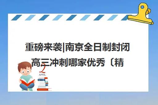 重磅来袭|南京全日制封闭高三冲刺哪家优秀〔精选机构一览〕
