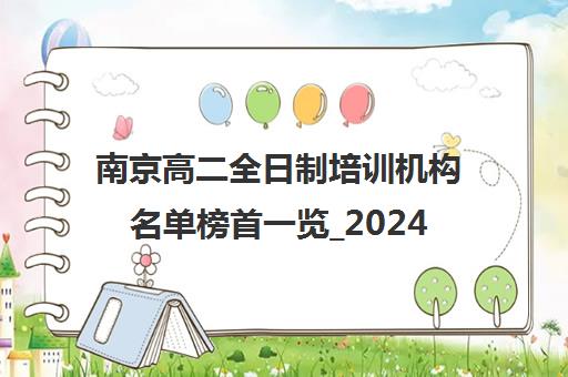 南京高二全日制培训机构名单榜首一览_2024必看指南